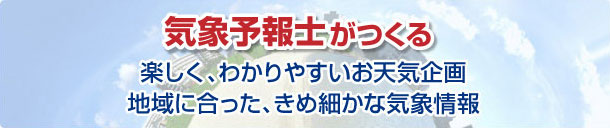 気象予報士がつくる楽しく、わかりやすいお天気企画